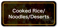 Cooked Rice/Noodles/Deserts
